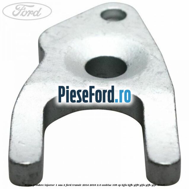 Brida prindere injector 1 sau 2 Ford Transit 2014-2018 2.0 EcoBlue 105 cp BJFA, BJFB, YLF6, YLFA, YLFB, YLFS diesel