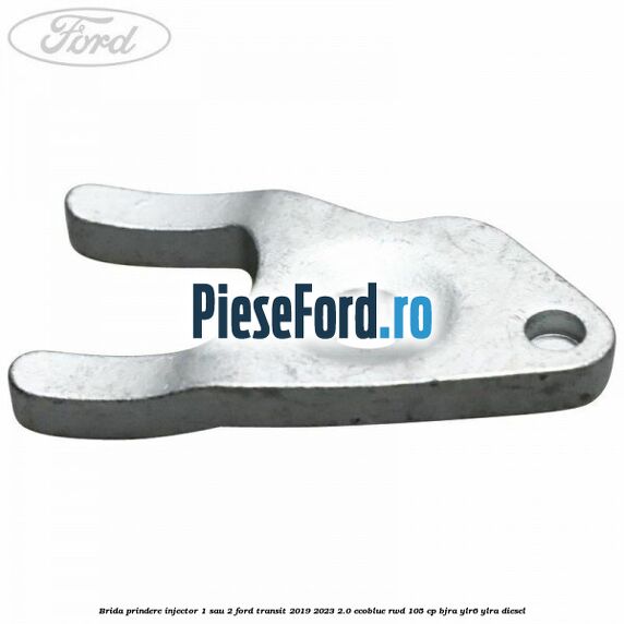 Brida prindere injector 1 sau 2 Ford Transit 2019-2023 2.0 EcoBlue RWD 105 cp BJRA, YLR6, YLRA diesel