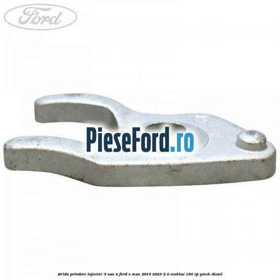 Brida prindere injector 3 sau 4 Ford S-Max 2015-2023 2.0 EcoBlue 150 cp YMCB diesel