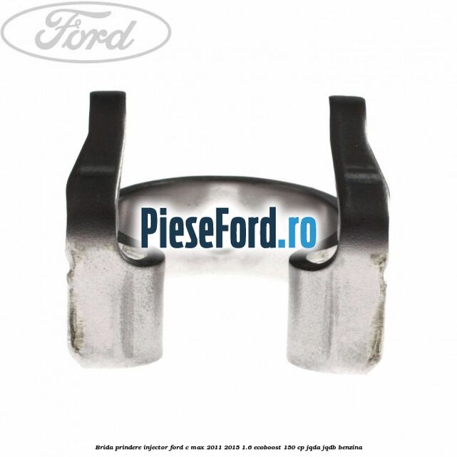 Brida prindere injector Ford C-Max 2011-2015 1.6 EcoBoost 150 cp JQDA, JQDB benzina