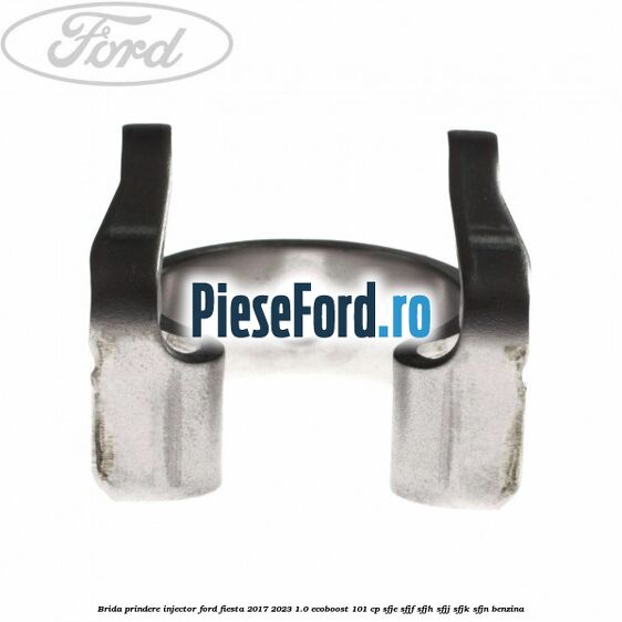 Brida prindere injector Ford Fiesta 2017-2023 1.0 EcoBoost 101 cp SFJE, SFJF, SFJH, SFJJ, SFJK, SFJN benzina