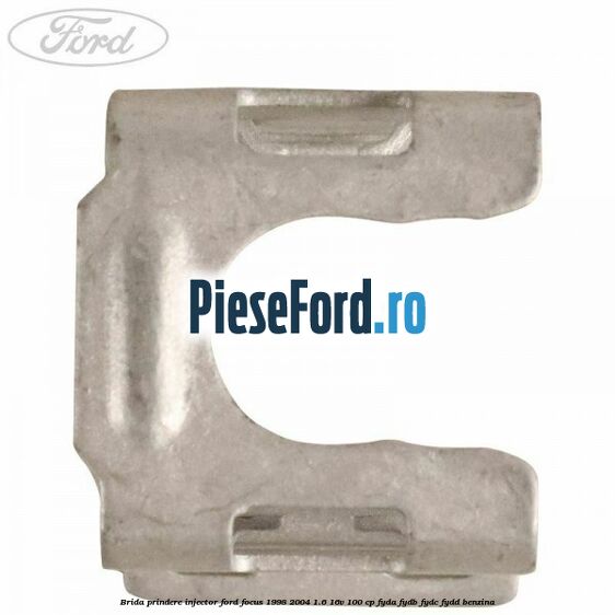 Brida prindere injector Ford Focus 1998-2004 1.6 16V 100 cp FYDA, FYDB, FYDC, FYDD benzina