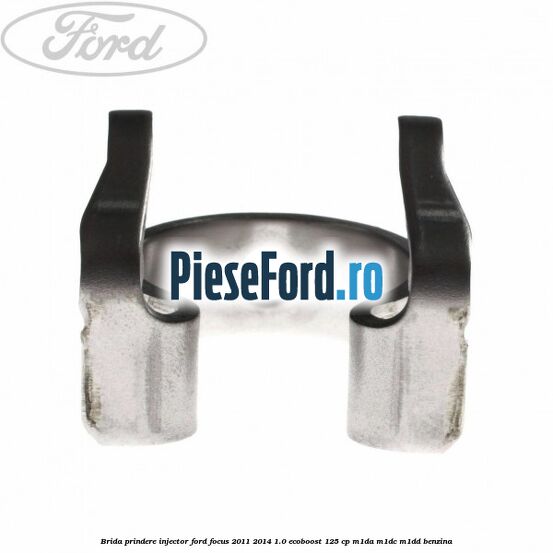Brida prindere injector Ford Focus 2011-2014 1.0 EcoBoost 125 cp M1DA, M1DC, M1DD benzina