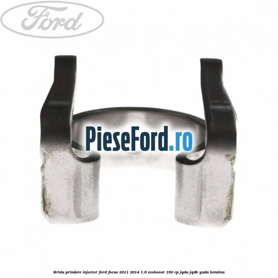 Brida prindere injector Ford Focus 2011-2014 1.6 EcoBoost 150 cp JQDA, JQDB, YUDA benzina