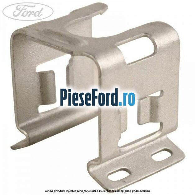 Brida prindere injector Ford Focus 2011-2014 1.6 Ti 125 cp PNDA, PNDD benzina