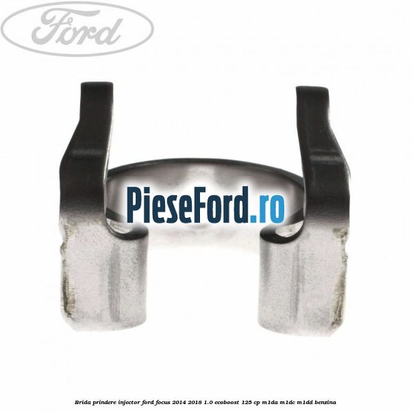 Brida prindere injector Ford Focus 2014-2018 1.0 EcoBoost 125 cp M1DA, M1DC, M1DD benzina