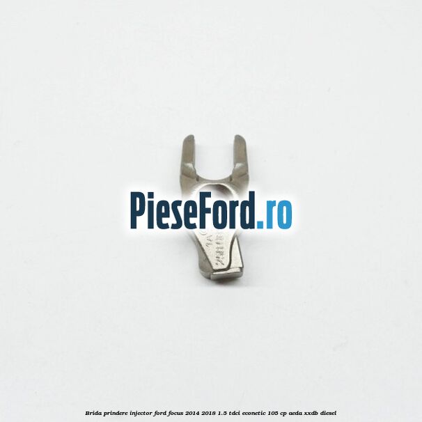 Brida prindere injector Ford Focus 2014-2018 1.5 TDCi ECOnetic 105 cp Brida prindere injector Ford Focus 2014-2018 1.5 TDCi ECOnetic 105 cp AEDA, XXDB diesel