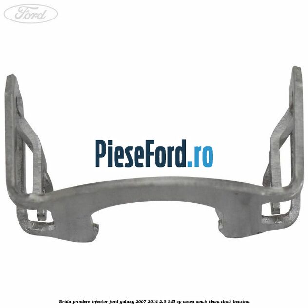 Brida prindere injector Ford Galaxy 2007-2014 2.0 145 cp Brida prindere injector Ford Galaxy 2007-2014 2.0 145 cp AOWA, AOWB, TBWA, TBWB benzina