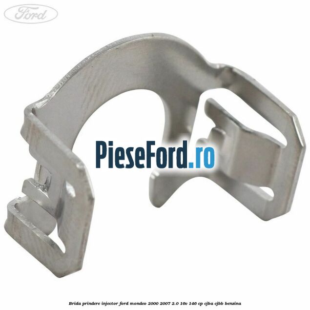 Brida prindere injector Ford Mondeo 2000-2007 2.0 16V 146 cp Brida prindere injector Ford Mondeo 2000-2007 2.0 16V 146 cp CJBA, CJBB benzina