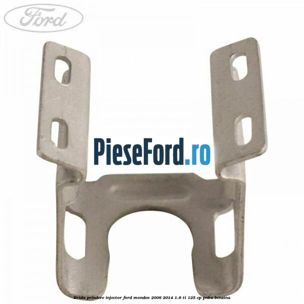 Brida prindere injector Ford Mondeo 2008-2014 1.6 Ti 125 cp Brida prindere injector Ford Mondeo 2008-2014 1.6 Ti 125 cp PNBA benzina