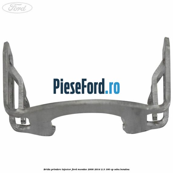 Brida prindere injector Ford Mondeo 2008-2014 2.3 160 cp Brida prindere injector Ford Mondeo 2008-2014 2.3 160 cp SEBA benzina