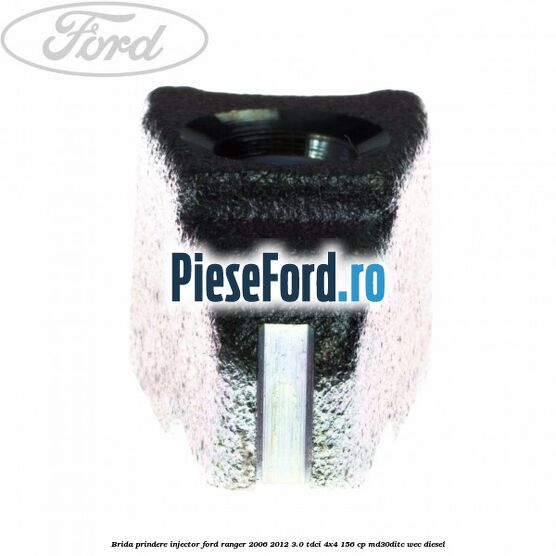 Brida prindere injector Ford Ranger 2006-2012 3.0 TDCi 4x4 156 cp MD30DITC, WEC diesel