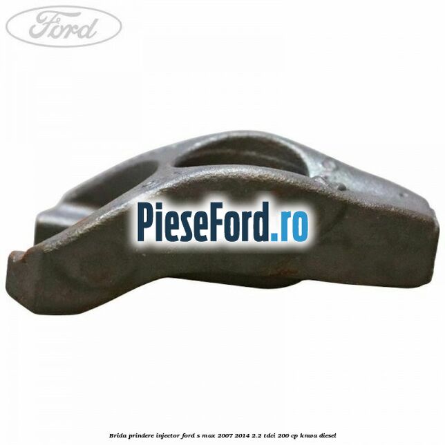 Brida prindere injector Ford S-Max 2007-2014 2.2 TDCi 200 cp KNWA diesel