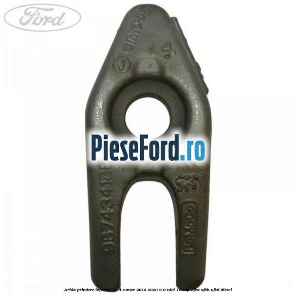 Brida prindere injector Ford S-Max 2015-2023 2.0 TDCi 120 cp UFCA, UFCB, UFCD diesel