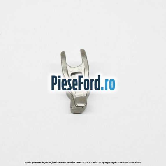 Brida prindere injector Ford Tourneo Courier 2014-2018 1.5 TDCi 75 cp UGCA, UGCB, XUCC, XUCD, XUCE diesel