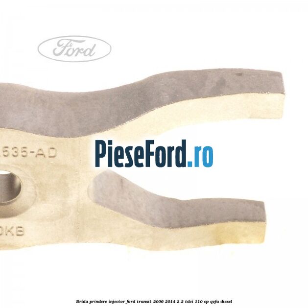 Brida prindere injector Ford Transit 2006-2014 2.2 TDCi 110 cp QVFA diesel