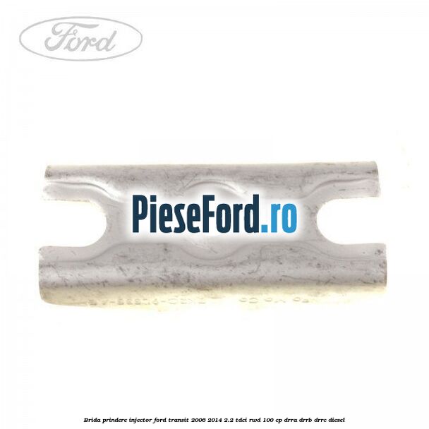 Brida prindere injector Ford Transit 2006-2014 2.2 TDCi RWD 100 cp DRRA, DRRB, DRRC diesel