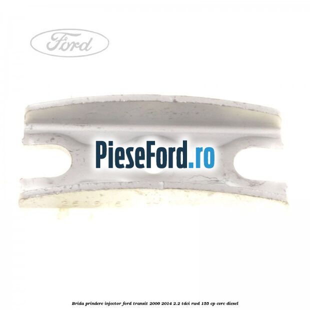 Brida prindere injector Ford Transit 2006-2014 2.2 TDCi RWD 155 cp Brida prindere injector Ford Transit 2006-2014 2.2 TDCi RWD 155 cp CVRC diesel