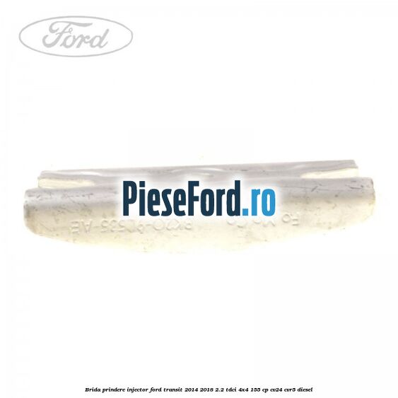 Brida prindere injector Ford Transit 2014-2018 2.2 TDCi 4x4 155 cp CV24, CVR5 diesel