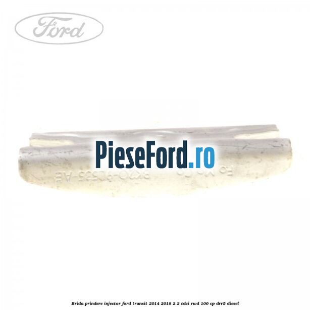 Brida prindere injector Ford Transit 2014-2018 2.2 TDCi RWD 100 cp DRR5 diesel