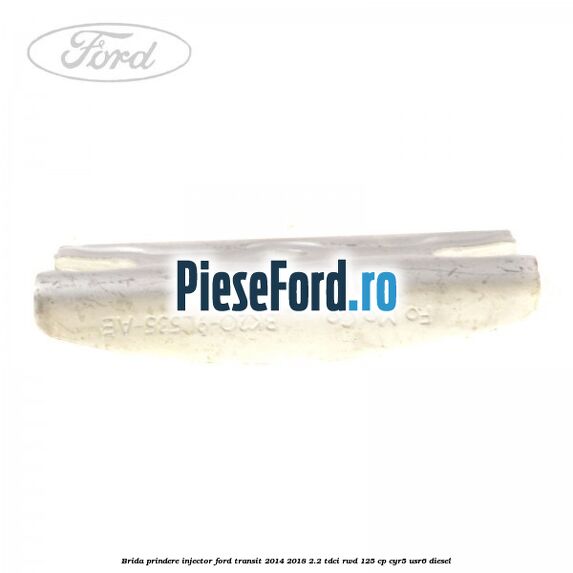 Brida prindere injector Ford Transit 2014-2018 2.2 TDCi RWD 125 cp CYR5, USR6 diesel
