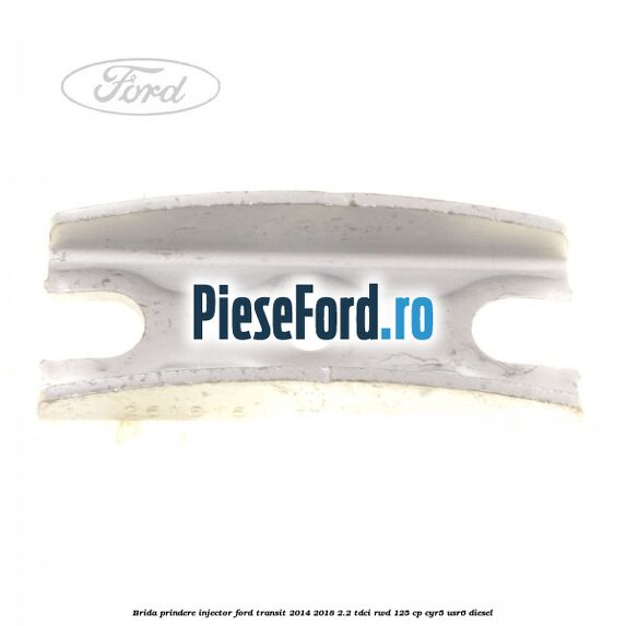 Brida prindere injector Ford Transit 2014-2018 2.2 TDCi RWD 125 cp CYR5, USR6 diesel