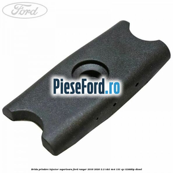 Brida prindere injector superioara Ford Ranger 2016-2020 2.2 TDCi 4x4 131 cp T22DD0P diesel