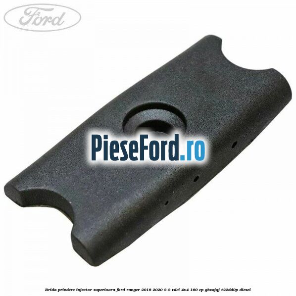 Brida prindere injector superioara Ford Ranger 2016-2020 2.2 TDCi 4x4 160 cp GBVAJQJ, T22DD0P diesel