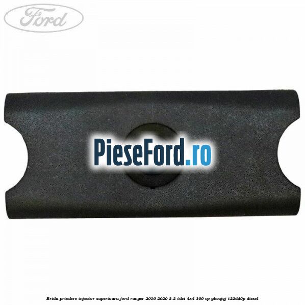 Brida prindere injector superioara Ford Ranger 2016-2020 2.2 TDCi 4x4 160 cp GBVAJQJ, T22DD0P diesel