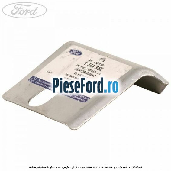 Brida prindere lonjeron stanga fata Ford C-Max 2016-2020 1.5 TDCi 95 cp XXDA, XXDC, XXDD diesel