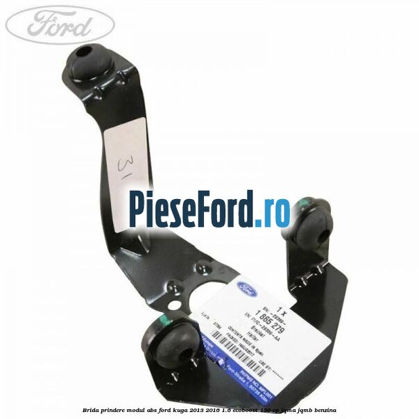 Brida prindere modul ABS Ford Kuga 2013-2016 1.6 EcoBoost 150 cp JQMA, JQMB benzina