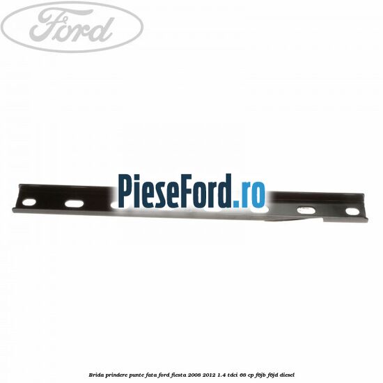 Brida prindere punte fata Ford Fiesta 2008-2012 1.4 TDCi 68 cp Brida prindere punte fata Ford Fiesta 2008-2012 1.4 TDCi 68 cp F6JB, F6JD diesel