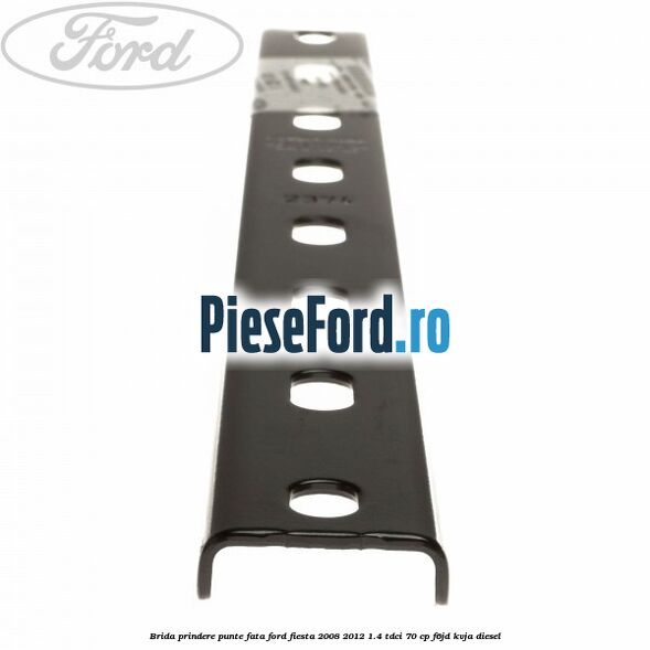 Brida prindere punte fata Ford Fiesta 2008-2012 1.4 TDCi 70 cp F6JD, KVJA diesel