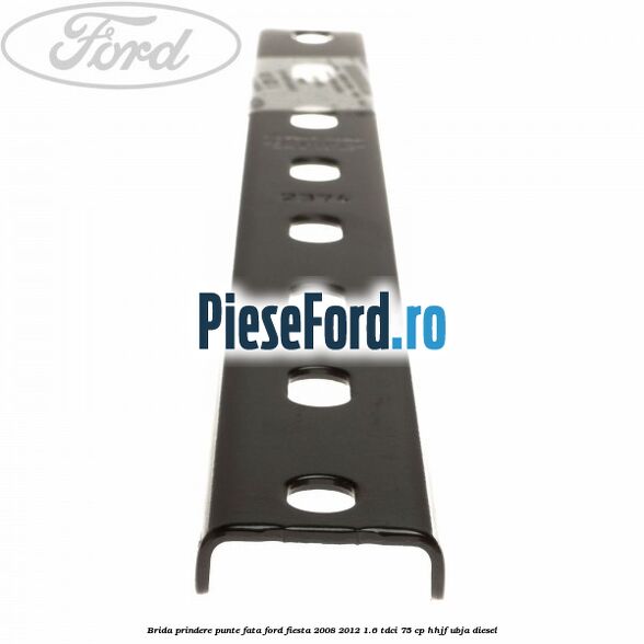 Brida prindere punte fata Ford Fiesta 2008-2012 1.6 TDCi 75 cp HHJF, UBJA diesel