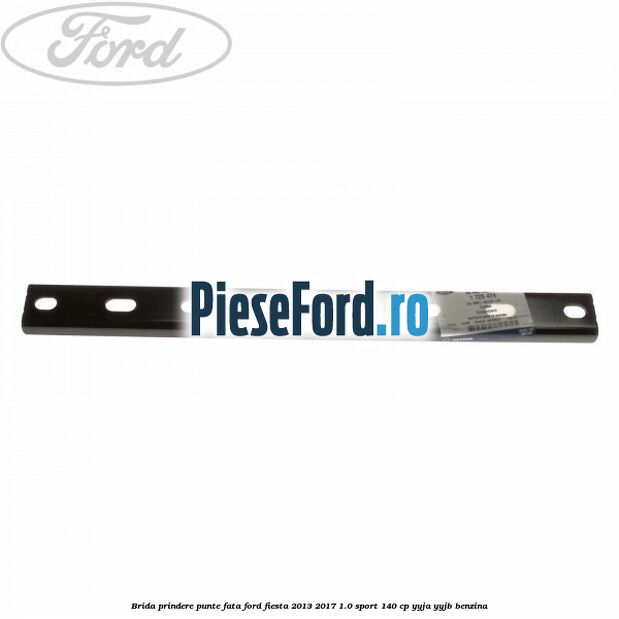 Brida prindere punte fata Ford Fiesta 2013-2017 1.0 Sport 140 cp YYJA, YYJB benzina