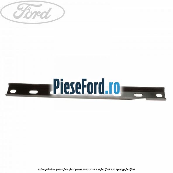 Brida prindere punte fata Ford Puma 2020-2023 1.0 Flexifuel 125 cp B7JG Flexifuel