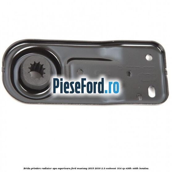 Brida prindere radiator apa superioara Ford Mustang 2015-2018 2.3 EcoBoost 314 cp N38H, N48H benzina