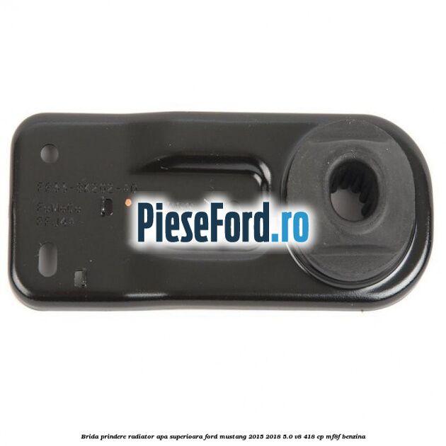 Brida prindere radiator apa superioara Ford Mustang 2015-2018 5.0 V8 418 cp MF8F benzina