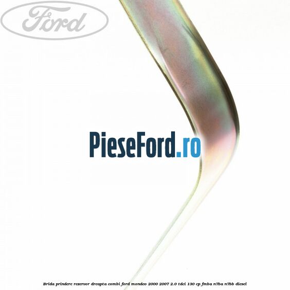 Brida prindere rezervor dreapta combi Ford Mondeo 2000-2007 2.0 TDCi 130 cp Brida prindere rezervor dreapta combi Ford Mondeo 2000-2007 2.0 TDCi 130 cp FMBA, N7BA, N7BB diesel