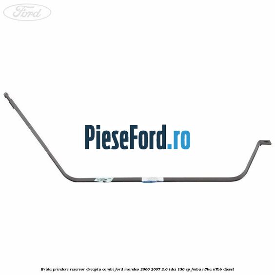 Brida prindere rezervor dreapta combi Ford Mondeo 2000-2007 2.0 TDCi 130 cp Brida prindere rezervor dreapta combi Ford Mondeo 2000-2007 2.0 TDCi 130 cp FMBA, N7BA, N7BB diesel
