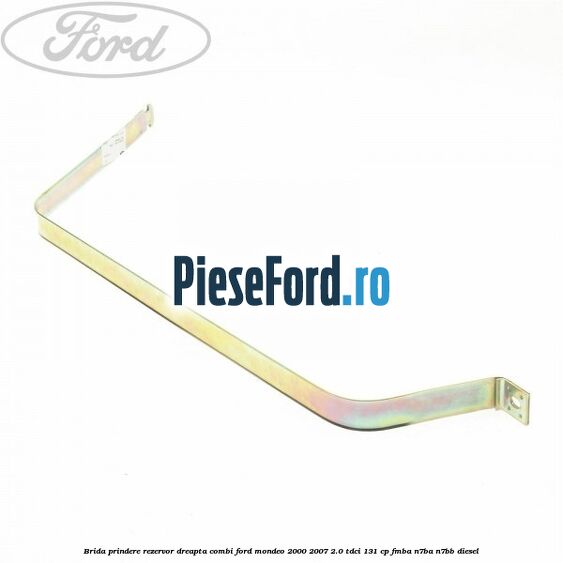 Brida prindere rezervor dreapta combi Ford Mondeo 2000-2007 2.0 TDCi 131 cp FMBA, N7BA, N7BB diesel