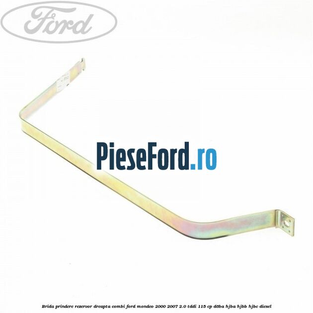 Brida prindere rezervor dreapta combi Ford Mondeo 2000-2007 2.0 TDDI 115 cp D6BA, HJBA, HJBB, HJBC diesel