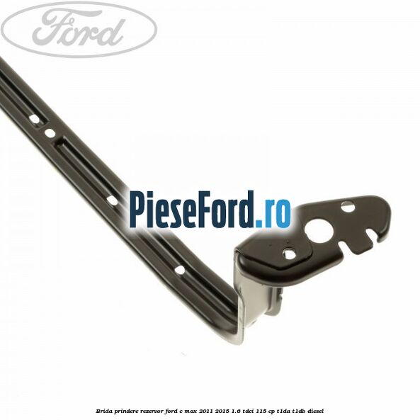 Brida prindere rezervor Ford C-Max 2011-2015 1.6 TDCi 115 cp T1DA, T1DB diesel