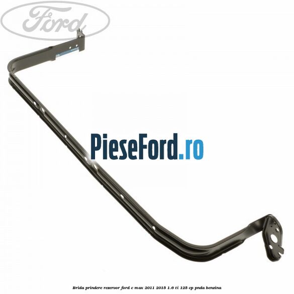Brida prindere rezervor Ford C-Max 2011-2015 1.6 Ti 125 cp PNDA benzina