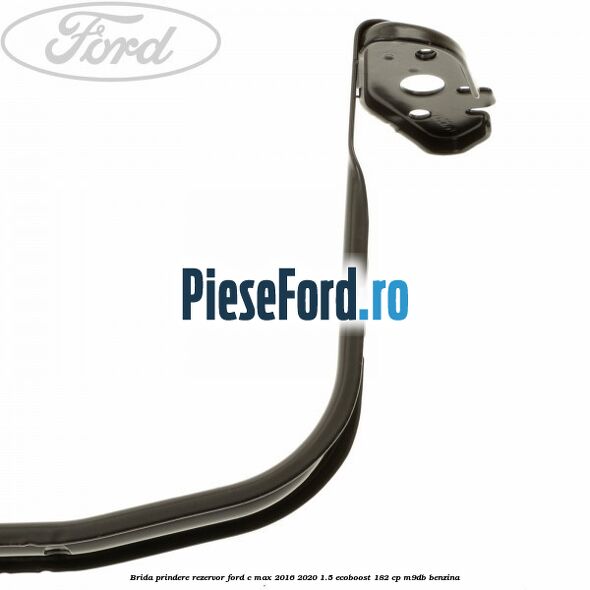 Brida prindere rezervor Ford C-Max 2016-2020 1.5 EcoBoost 182 cp Brida prindere rezervor Ford C-Max 2016-2020 1.5 EcoBoost 182 cp M9DB benzina