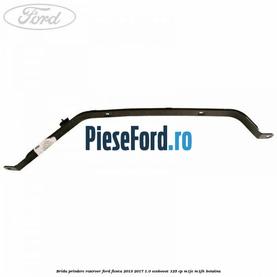 Brida prindere rezervor Ford Fiesta 2013-2017 1.0 EcoBoost 125 cp M1JE, M1JH benzina