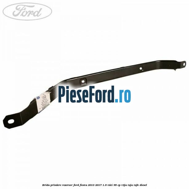 Brida prindere rezervor Ford Fiesta 2013-2017 1.6 TDCi 95 cp T3JA, TZJA, TZJB diesel