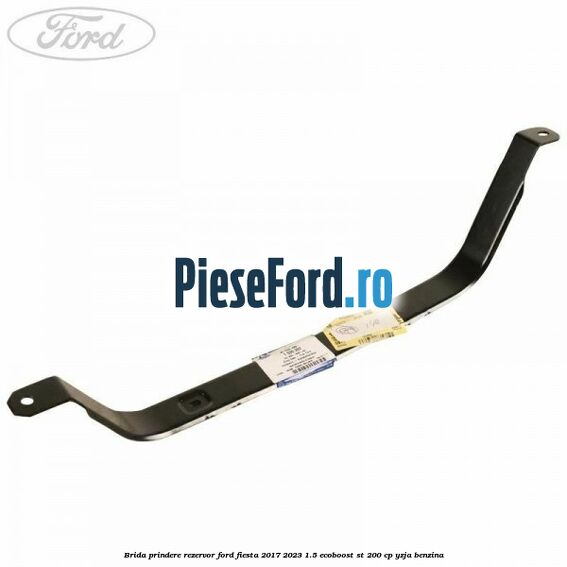 Brida prindere rezervor Ford Fiesta 2017-2023 1.5 EcoBoost ST 200 cp YZJA benzina