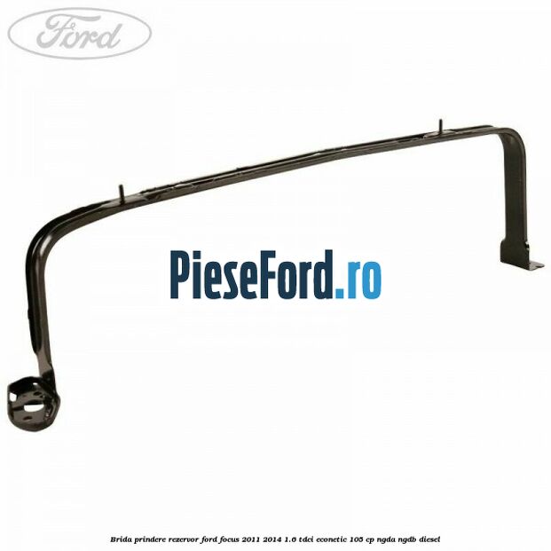 Brida prindere rezervor Ford Focus 2011-2014 1.6 TDCi ECOnetic 105 cp NGDA, NGDB diesel