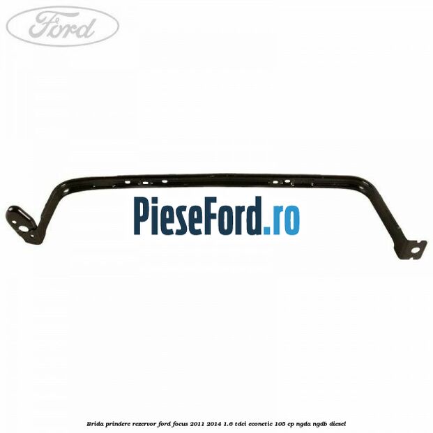 Brida prindere rezervor Ford Focus 2011-2014 1.6 TDCi ECOnetic 105 cp NGDA, NGDB diesel
